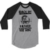 Back Off I Have A Crazy Father And I am not Afraid To Use Him 3/4 Sleeve Shirt