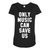 only music can save us Maternity Scoop Neck T-shirt