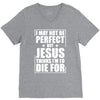 i may not be perfect but jesus thinks i'm to die for V-Neck Tee