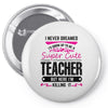 I Never Dreamed I'd Grow Up To Be A Super Cute Teacher But Here I'm Ki Pin-back button