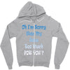 oh i'm sorry was my sass too much Zipper Hoodie