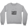 i Can't Adult Today Crewneck Sweatshirt