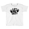 let me out (2) Toddler T-shirt