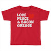 love peace and bacon grease Toddler T-shirt