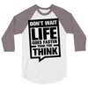 do not wait life goes faster than you think 2 3/4 Sleeve Shirt