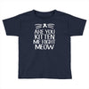 are you kitten me Toddler T-shirt
