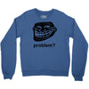 problem trollface troll face slogan internet meme t shirt2 Crewneck Sweatshirt