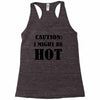 caution i might be hot Racerback Tank