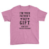 I&rsquo;m Your Father&rsquo;s Day Gift Mom Says You&rsquo;re Welcome Youth Tee