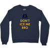 don't ice me bro Crewneck Sweatshirt