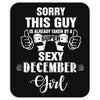 sorry this guy is already taken by a super sexy  december girl Mousepad