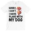 SORRY, I CAN I HAVE PLANS WITH MY DOG T-Shirt