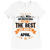 All Men Created Equal But The Best Born In April Ladies Fitted T-Shirt