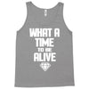 what a time to be alive Tank Top