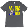 eat big get big T-Shirt