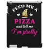 feed me a pizza and tell me i'm pretty iPad 3 and 4 Case