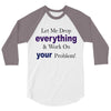 drop everything 3/4 Sleeve Shirt