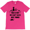 This Is Why We Can't Have Nice Things T-Shirt