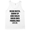 Dear Math Grow Up and Solve Your Own Problems! Love, me Tank Top