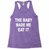 the baby made me eat Racerback Tank