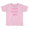 i woke up like this Toddler T-shirt
