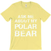 ask me about my polar bear T-Shirt