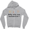 Baby Why You Bullshittin Zipper Hoodie