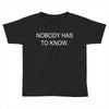 no body has to know Toddler T-shirt