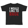 I WOULD LIKE TO RAGE Toddler T-shirt