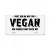 Don't Ask Me Why I'm A Vegan Ask Yourself Why You're Not License Plate