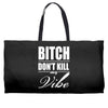 bitch dont kill my vibe Weekender Totes