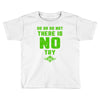Do Or Do Not There Is No Try Toddler T-shirt