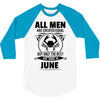 All Men Are Created Equal But Only the Best Are Born In June 3/4 Sleeve Shirt