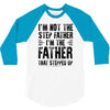 I&rsquo;M not the Step Father I&rsquo;M The Father That STEPPED UP 3/4 Sleeve Shirt