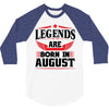 Legends Are Born In August 3/4 Sleeve Shirt