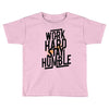 Work Hard, Stay Humble Toddler T-shirt