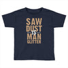 saw dust is man glitter Toddler T-shirt