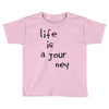 life is a journey Toddler T-shirt