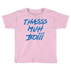 Thasss Muh Boiii Toddler T-shirt
