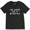 we were on a break V-Neck Tee