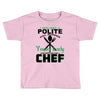 I Was One A Polite Well Mannered Young Lady And Then I Became A Chef Toddler T-shirt