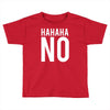 hahaha no Toddler T-shirt