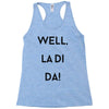 well, la di da Racerback Tank