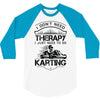 I Don't Need Therapy Just to Do Karting 3/4 Sleeve Shirt