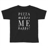 pizza makes me happy Toddler T-shirt