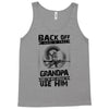 Back Off I Have A Crazy Grandpa And I am not Afraid To Use Him Tank Top