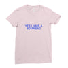yes,i have a boyfriend Ladies Fitted T-Shirt