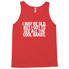 i may be old but ... see all the cooll bands Tank Top