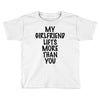 my girlfriend lifts more than you (2) Toddler T-shirt
