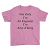not only im an engineer im also a king Youth Tee